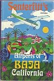 Senterfitt's Airports of Baja California and Northwest Mexico. With Words, Pictures, and Runway Measurements Gathered During a Few Hundred Pleasant Flights.