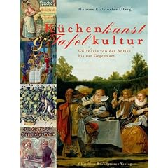 K�chenkunst & Tafelkultur: Culinaria von der Antike bis zur Gegenwart