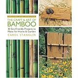 The Craft & Art of Bamboo, Revised & Updated: 30 Eco-Friendly Projects to Make for Home & Garden ~ Carol Stangler