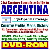 21st Century Complete Guide to Argentina: Encyclopedic Coverage, Country Profile, History, American Government Information (DOD, State Dept., White House), CIA Factbook
