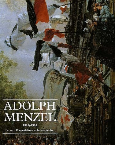 Adolph Menzel, 1815-1905: Between Romanticism and Impressionism