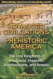 Advanced Civilizations of Prehistoric America: The Lost Kingdoms of the Adena, Hopewell, Mississippians, and Anasazi