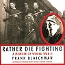 Rather Die Fighting: A Memoir of World War II