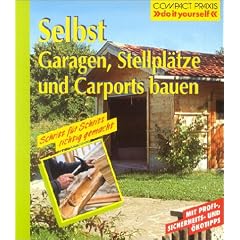 Selbst Garagen, Carports und Stellpl�tze bauen: Mit Profi-, Sicherheits- und �kotips