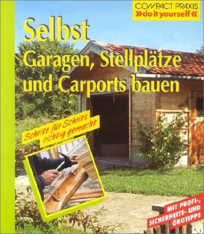 Selbst Garagen, Carports und Stellplätze bauen. Mit Profi-, Sicherheits- und Ökotips.