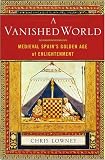 A Vanished World : Medieval Spain's Golden Age Of  Enlightenment