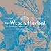 The Wicca Herbal: A Guide to Healing Body and Spirit with Magickal Herbs