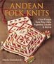 Andean Folk Knits: Great Designs from Peru, Chile, Argentina, Ecuador & Bolivia