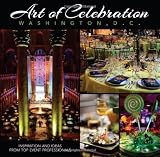 Art of Celebration Washington, D.C.: Inspiration and Ideas from Top Event Professionals