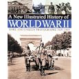 A New Illustrated History of World War II: Rare and Unseen Photographs 1939-1945 (Illustrated History) by  Various
