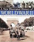 A New Illustrated History of World War II: Rare and Unseen Photographs 1939-1945 (Illustrated History)