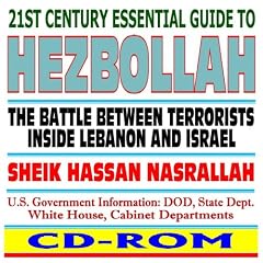 21st Century Essential Guide to Hezbollah: Terrorists inside Lebanon and the Battle with Israel--Sheik Hassan Nasrallah, Evacuation of Lebanon, U.S. Military Publications