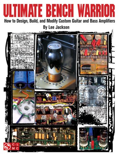 Ultimate Bench Warrior: How to Design, Build, and Modify Custom Guitar and Bass Amps under The Books Store