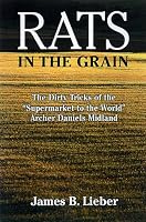 Rats in the Grain: The Dirty Tricks of the Supermarket to the World, Archer Daniels Midland