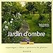 Jardin d'ombre : Reportage, idées, portraits de plantes