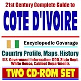 21st Century Complete Guide to Cote d Ivoire (Ivory Coast) - Encyclopedic Coverage, Country Profile, History, DOD, State Dept., White House, CIA Factbook (Two CD-ROM Set)