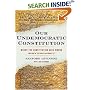Our Undemocratic Constitution: Where the Constitution Goes Wrong (And How We the People Can Correct It)