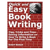 Quick and Easy Book Writing - Tips, Tricks and Time-Saving Information on How To Write A Book For The First Time FREE BONUS DOWNLOAD ~ Robert Boduch