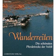 Wanderreiten. Die sch�nsten Pferdetrecks der Welt