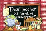 Dear Teacher: 101 Words of Encouragement