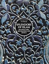 Splendors of Islam: Architecture, Decoration and Design