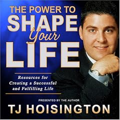 The Power to Shape Your Life by TJ Hoisington
