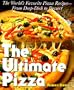 The Ultimate Pizza : The World's Favorite Pizza Recipes--from Deep Dish to Dessert