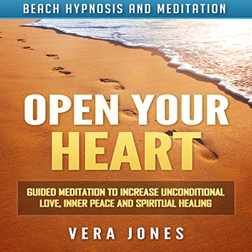 Open Your Heart: Guided Meditation to Increase Unconditional Love, Inner Peace and Spiritual Healing via Beach Hypnosis and Meditation