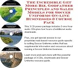 The Incredible Get More Biz, Godfather Principles and Sales Models for Soccer Uniforms On-line Businesses 3 Course Pack