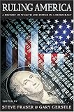 Ruling America : A History Of Wealth And Power In A  Democracy