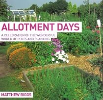 Allotment Days: A Celebration of the Wonderful World of Plots and Planting