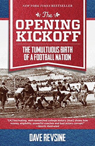 The Opening Kickoff: The Tumultuous Birth of a Football Nation, by Dave Revsine