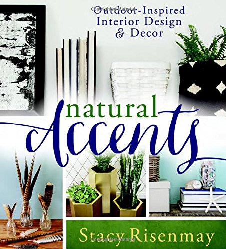 Natural Accents: Outdoor-inspired Design and Decor, by Stacy Risenmay