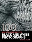 100 Ways To Take Better Black & White Photographs