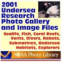 2001 Undersea Research Photo Gallery and Image Files from the National Oceanic and Atmospheric Administration (NOAA): Sealife, Fish, Coral Reefs, Vents, ... Submarines, Undersea Habitats, Explorers