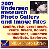 2001 Undersea Research Photo Gallery and Image Files from the National Oceanic and Atmospheric Administration (NOAA): Sealife, Fish, Coral Reefs, Vents, ... Submarines, Undersea Habitats, Explorers