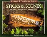 Food and Drink : Sticks & Stones: The Art of Grilling on Plank, Vine and Stone (Game & Fish Mastery Library)
