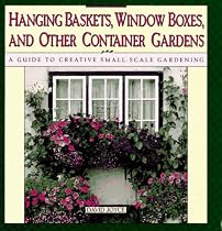Hanging Baskets, Window Boxes, And Other Container Gardens: A Guide To Creative Small-Scale Gardening