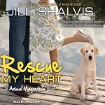 Rescue My Heart: An Animal Magnetism Novel, Book 3 | Jill Shalvis
