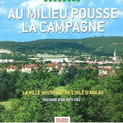 Au milieu pousse la campagne : La Ville Nouvelle de L'Isle d'Abeau, Histoire d'un d�fi fou