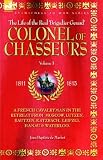 COLONEL OF CHASSEURS - A FRENCH CAVALRYMAN IN THE RETREAT FROM  MOSCOW, LUTZEN, BAUTZEN, KATZBACH, LEIPZIG, HANAU & WATERLOO.