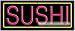 Sushi Neon Sign (13H x 32L x 3D)