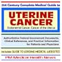 21st Century Complete Medical Guide to Uterine Cancer (Endometrial Cancer, Cancer of the Uterus) - Authoritative Government Documents and Clinical ... on Diagnosis and Treatment Options