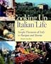 Cooking Up an Italian Life : Simple Pleasures of Italy in Recipes and Stories