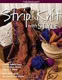 Strip & Knit with Style: Create Fabric-Yarn Use Cotton, Wool, Fleece & More: Knit 16 Projects for You & Your Home