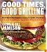 Good Times, Good Grilling: Surefire Recipes for Great Grill Parties
