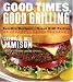 Good Times, Good Grilling: Surefire Recipes for Great Grill Parties