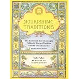 Nourishing Traditions:  The Cookbook that Challenges Politically Correct Nutrition and the Diet Dictocrats