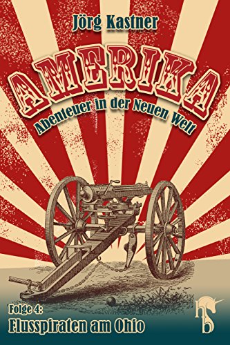 Flusspiraten am Ohio: Folge 4 der großen Saga »Amerika - Abenteuer in der Neuen Welt« (German Edition)