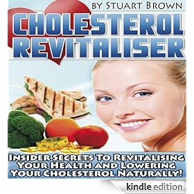 Cholesterol Revitaliser: Insider Secrets to Revitalising Your Health and Lowering Cholesterol Naturally!